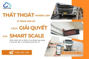 Thất thoát ở trạm cân xe thường gặp và cách giải quyết của phần mềm cân xe thông minh SmartScale