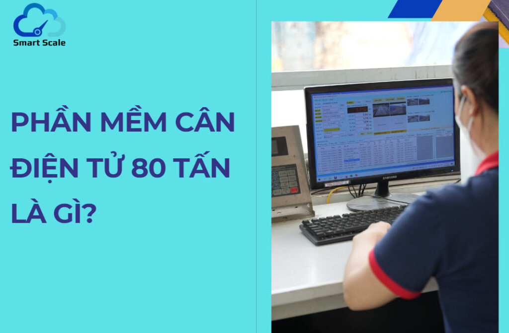 Phần mềm cân điện tử 80 tấn là gì?