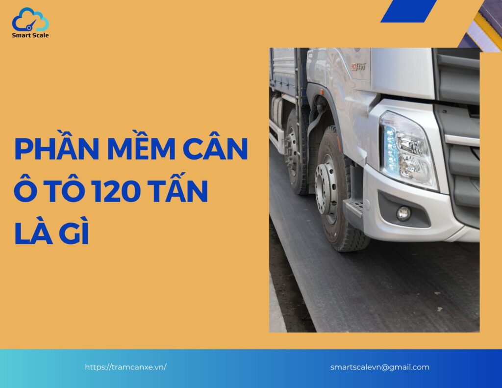 Phần mềm cân ô tô 120 tấn là gì?