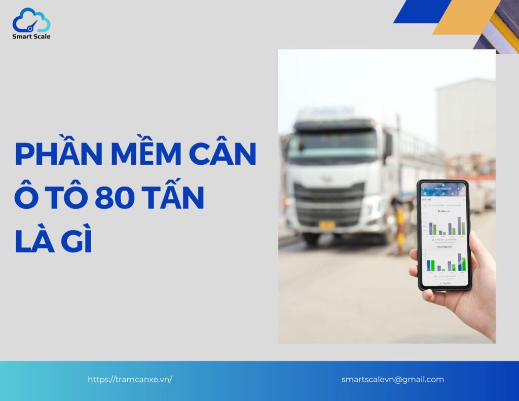 Phần mềm cân xe tải 80 tấn là gì?