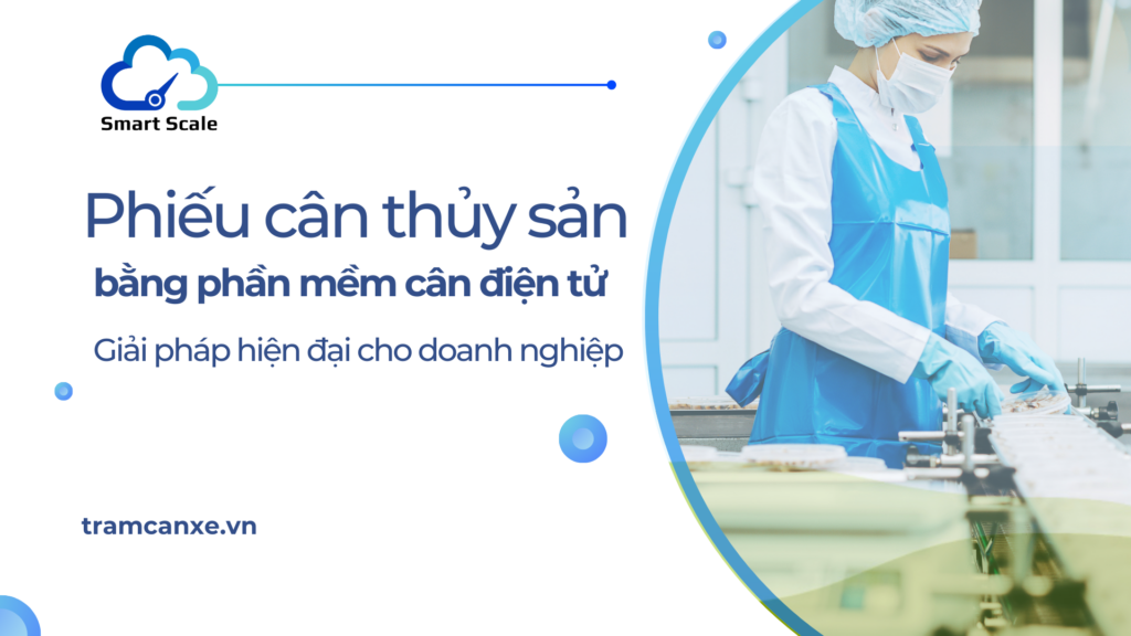 Phần mềm cân điện tử SmartScale có thể tùy chỉnh cho phiếu cân thủy sản