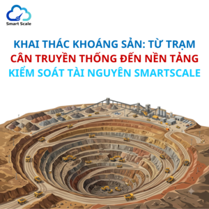 KHAI THÁC KHOÁNG SẢN: TỪ TRẠM CÂN TRUYỀN THỐNG ĐẾN NỀN TẢNG KIỂM SOÁT TÀI NGUYÊN SMARTSCALE